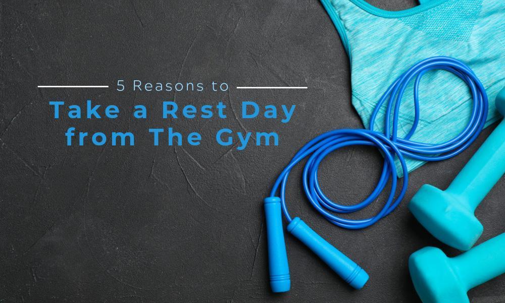 5 Reasons to Take a Rest Day from The Gym - Top Fitness Store